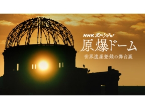 ＮＨＫスペシャル　原爆ドーム　世界遺産登録の“舞台裏”　日米の間で何が