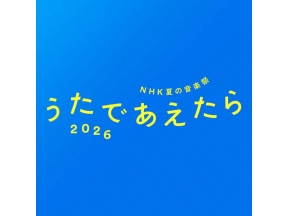 ＮＨＫ夏の音楽祭　うたであえたら　２０２６　２１時台
