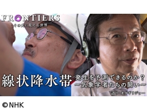 フロンティア　線状降水帯　発生を予測できるのか？〜気象学者たちの闘い〜