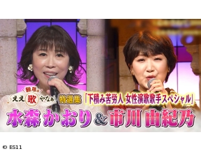 鶴瓶のええ歌やなぁ　特選集!水森かおり&市川由紀乃 下積み苦労人演歌歌手SP