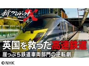 新プロジェクトX　英国を救った高速鉄道〜崖っぷち鉄道車両部門の逆転劇〜