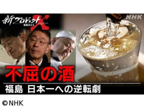 新プロジェクトX〜挑戦者たち〜　不屈の酒　〜福島　日本一への逆転劇〜