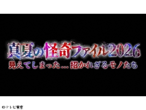 真夏の怪奇ファイル2026 見えてしまった…招かれざるモノたち【１８日火曜よる】