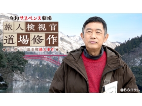 令和サスペンス劇場【旅人検視官 道場修作】富山県庄川温泉郷殺人事件