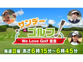 サンデーゴルフ〜WeLoveGolf宣言〜▽8年目突入でパワーアップ![再]