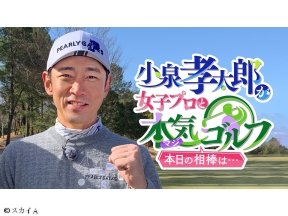 小泉孝太郎が女子プロと本気(マジ)ゴルフ!〜本日の相棒は…〜　#31