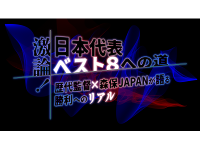 激論!日本代表ベスト8への道〜歴代監督×森保JAPANが語る勝利へのリアル〜