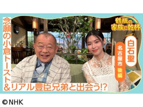 鶴瓶の家族に乾杯　白石聖が小倉トースト＆リアル豊臣兄弟に出会う！？