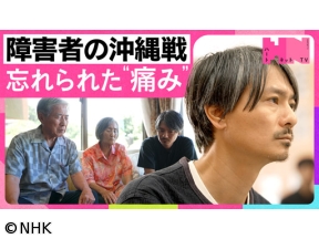 ハートネットTV　戦後81年　障害者の沖縄戦〜忘れられた“痛み”を思う〜
